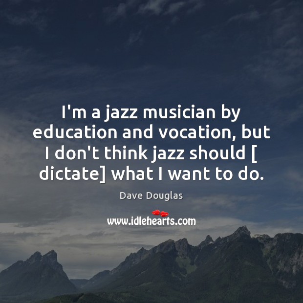 I’m a jazz musician by education and vocation, but I don’t think Dave Douglas Picture Quote