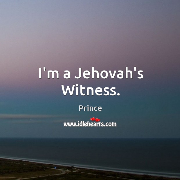 I’m a Jehovah’s Witness. Prince Picture Quote