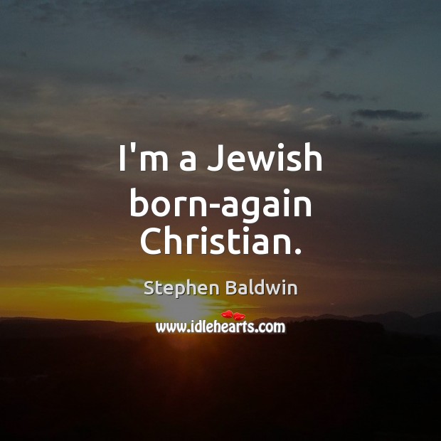 I’m a Jewish born-again Christian. Stephen Baldwin Picture Quote
