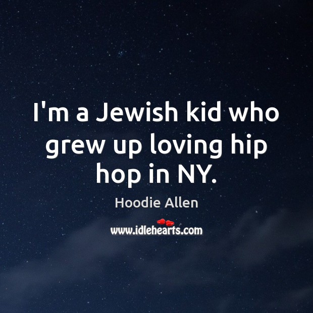 I’m a Jewish kid who grew up loving hip hop in NY. Hoodie Allen Picture Quote