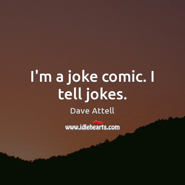 I’m a joke comic. I tell jokes. Dave Attell Picture Quote