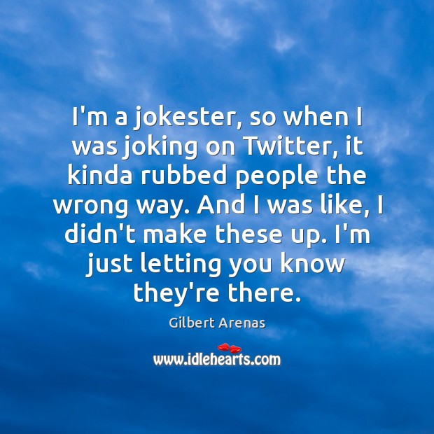 I’m a jokester, so when I was joking on Twitter, it kinda Gilbert Arenas Picture Quote
