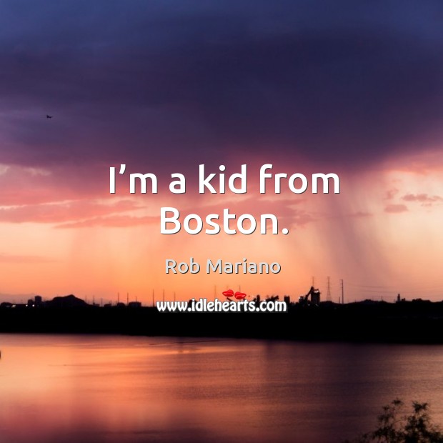 I’m a kid from boston. Rob Mariano Picture Quote