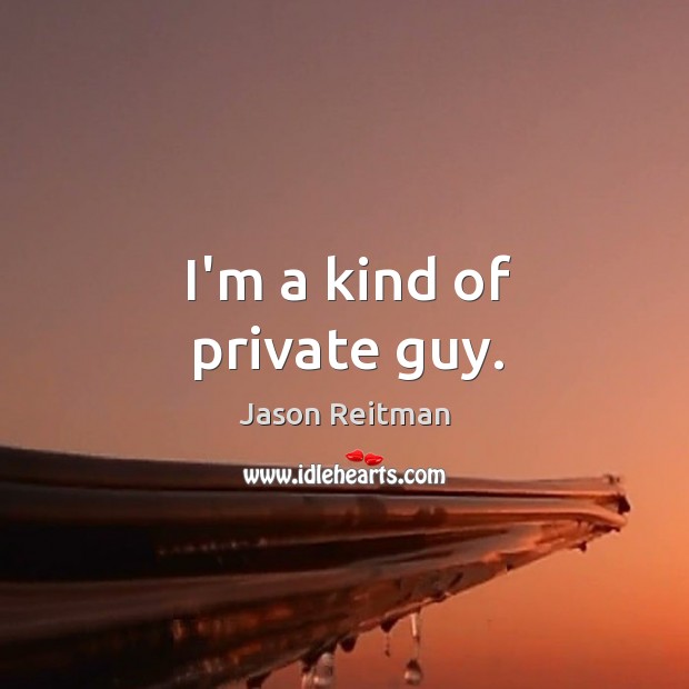 I’m a kind of private guy. Image