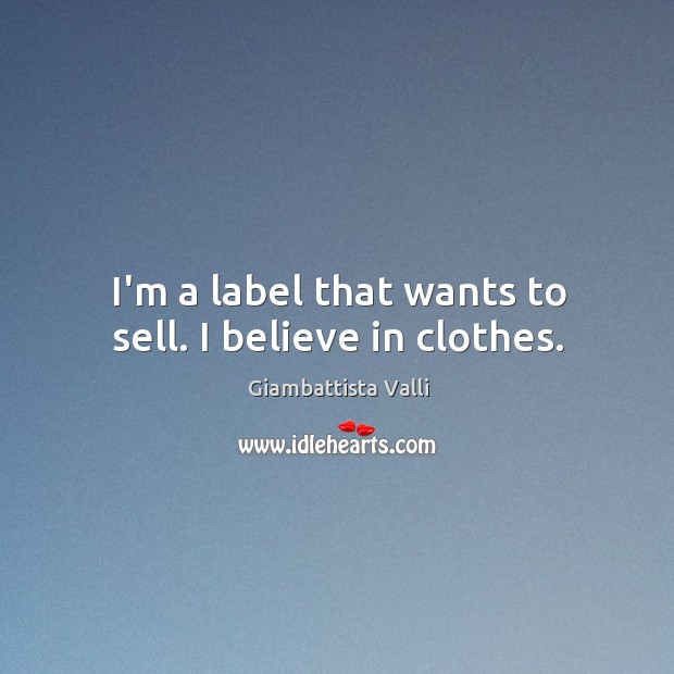 I’m a label that wants to sell. I believe in clothes. Image