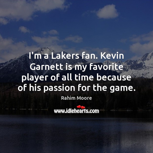 I’m a Lakers fan. Kevin Garnett is my favorite player of all Rahim Moore Picture Quote