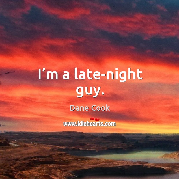 I’m a late-night guy. Dane Cook Picture Quote