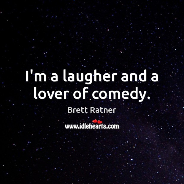 I’m a laugher and a lover of comedy. Brett Ratner Picture Quote