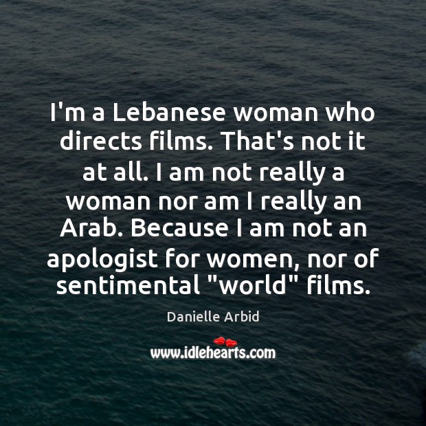 I’m a Lebanese woman who directs films. That’s not it at all. Image