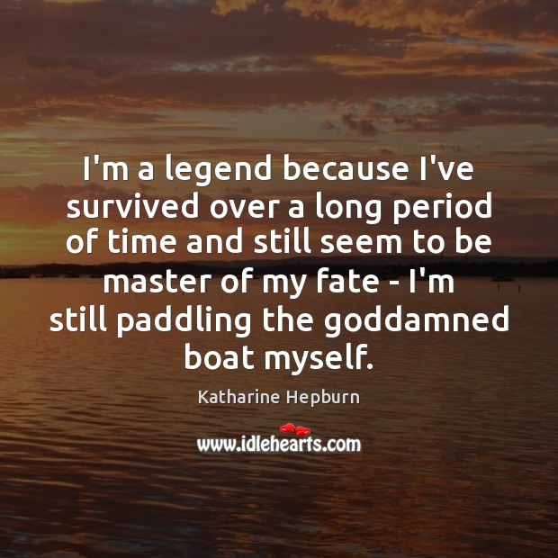 I’m a legend because I’ve survived over a long period of time Image