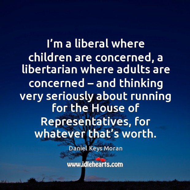 I’m a liberal where children are concerned, a libertarian where adults are concerned Image