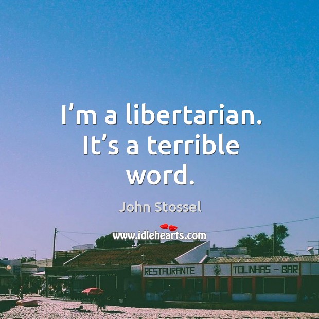 I’m a libertarian. It’s a terrible word. Image