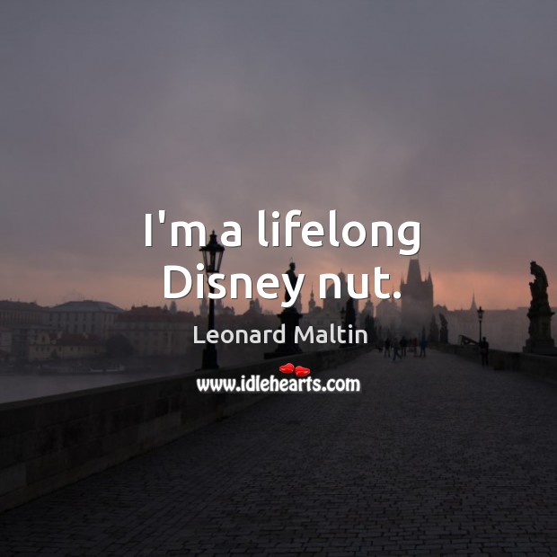 I’m a lifelong Disney nut. Leonard Maltin Picture Quote