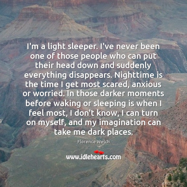 I’m a light sleeper. I’ve never been one of those people who Florence Welch Picture Quote