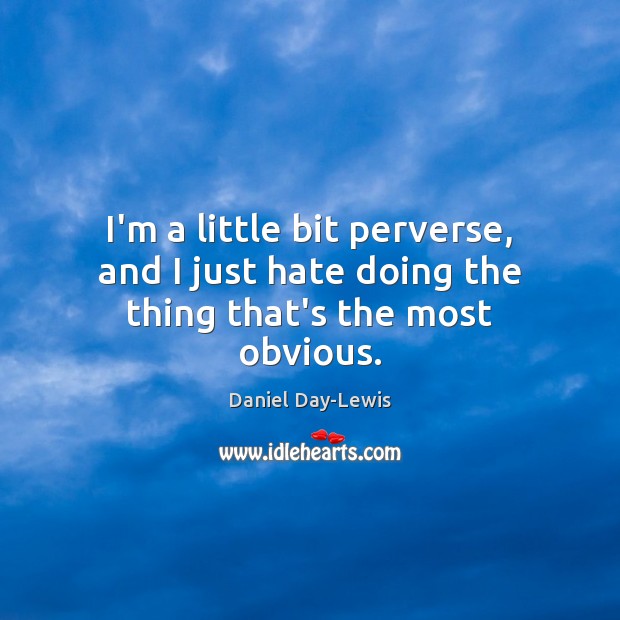 I’m a little bit perverse, and I just hate doing the thing that’s the most obvious. Image