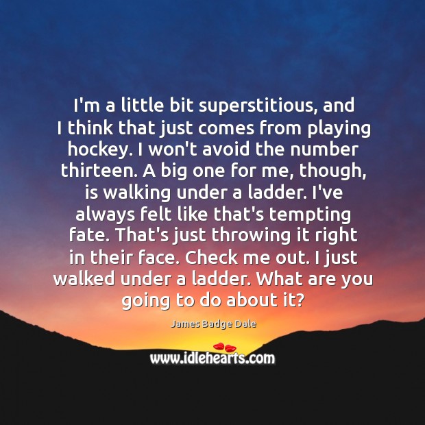 I’m a little bit superstitious, and I think that just comes from James Badge Dale Picture Quote