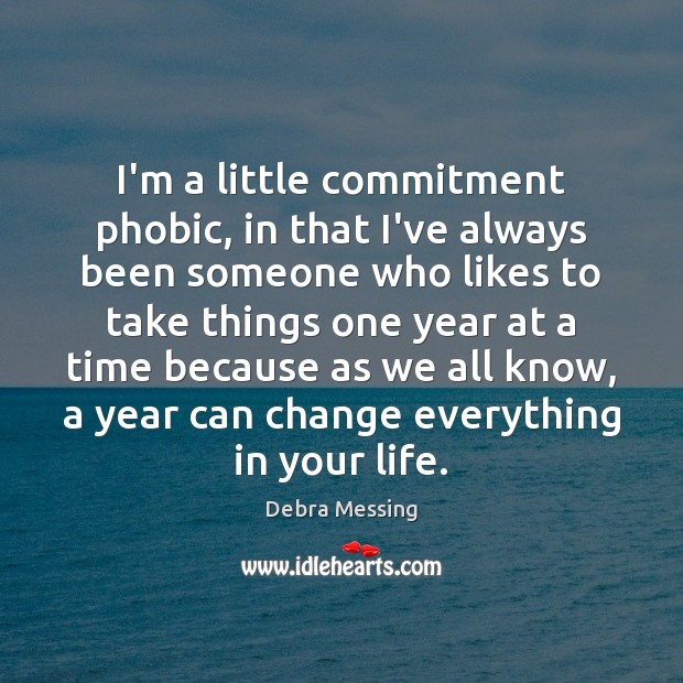 I’m a little commitment phobic, in that I’ve always been someone who Debra Messing Picture Quote