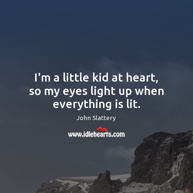 I’m a little kid at heart, so my eyes light up when everything is lit. John Slattery Picture Quote