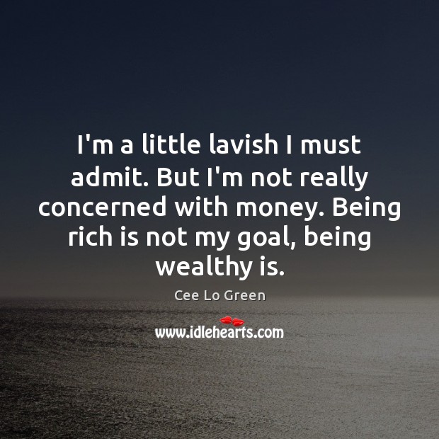 I’m a little lavish I must admit. But I’m not really concerned Cee Lo Green Picture Quote
