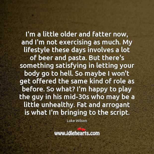 I’m a little older and fatter now, and I’m not exercising as Luke Wilson Picture Quote