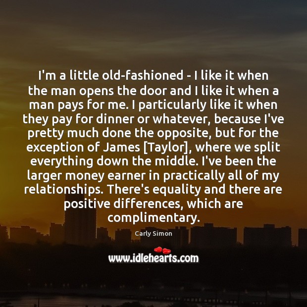 I’m a little old-fashioned – I like it when the man opens Carly Simon Picture Quote