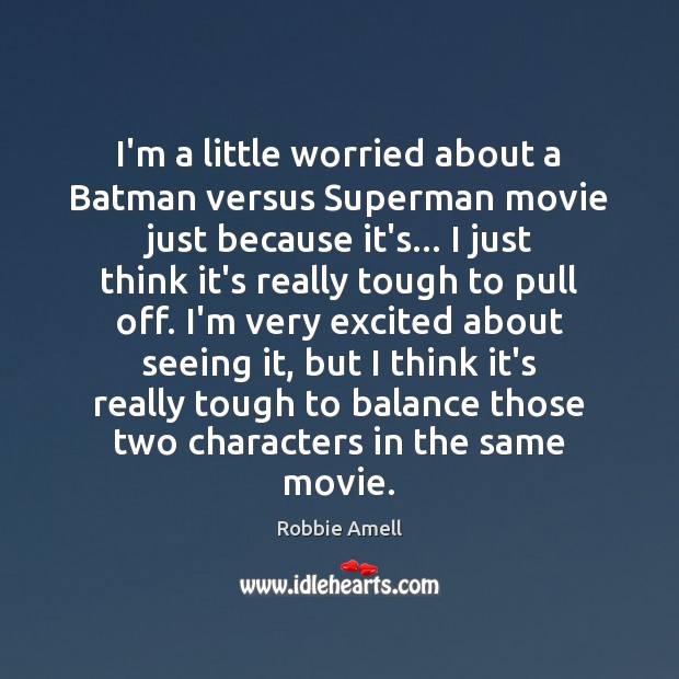 I’m a little worried about a Batman versus Superman movie just because Robbie Amell Picture Quote