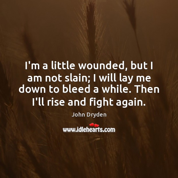 I’m a little wounded, but I am not slain; I will lay John Dryden Picture Quote