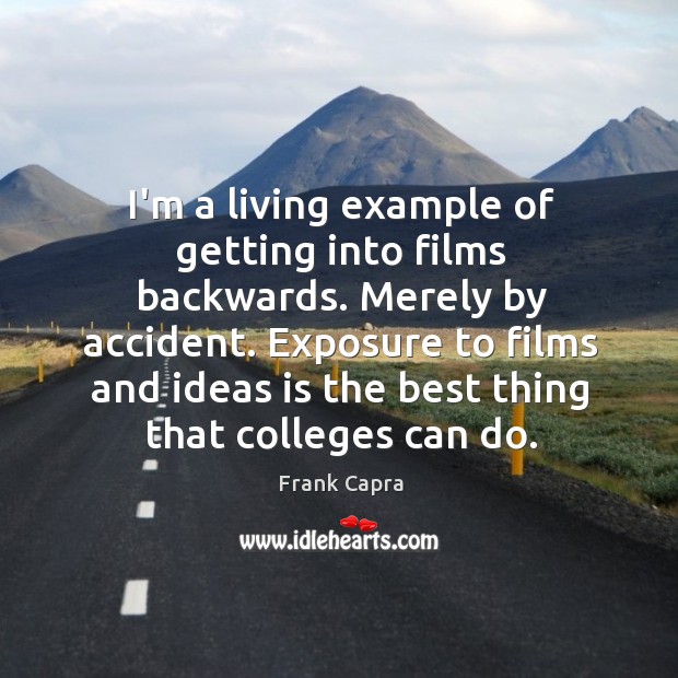 I’m a living example of getting into films backwards. Merely by accident. Image
