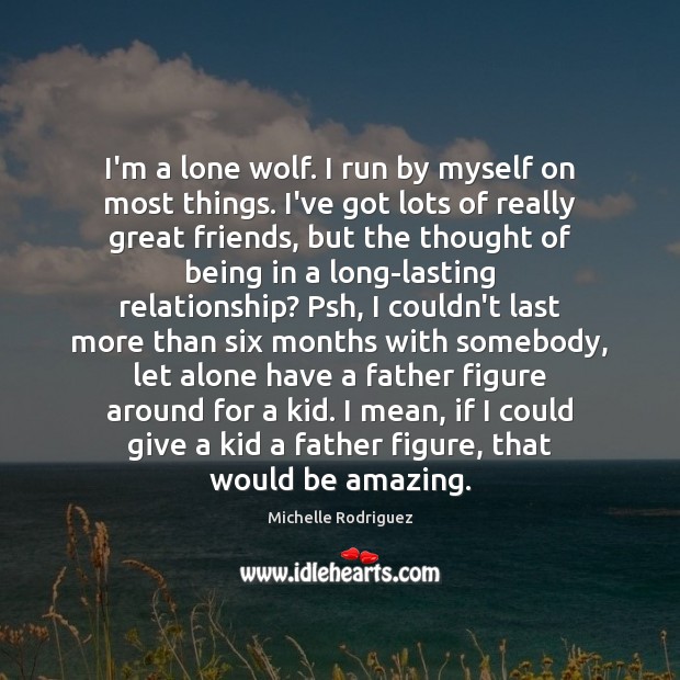 I’m a lone wolf. I run by myself on most things. I’ve Michelle Rodriguez Picture Quote