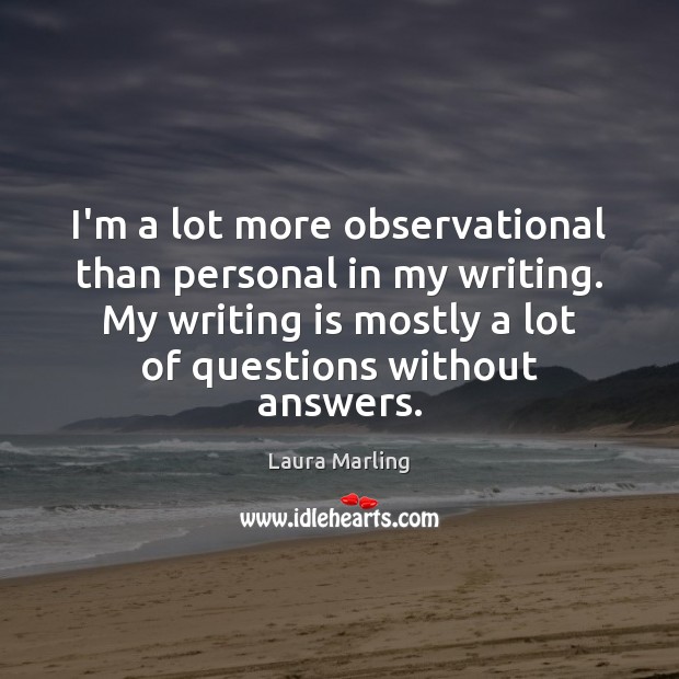I’m a lot more observational than personal in my writing. My writing Laura Marling Picture Quote