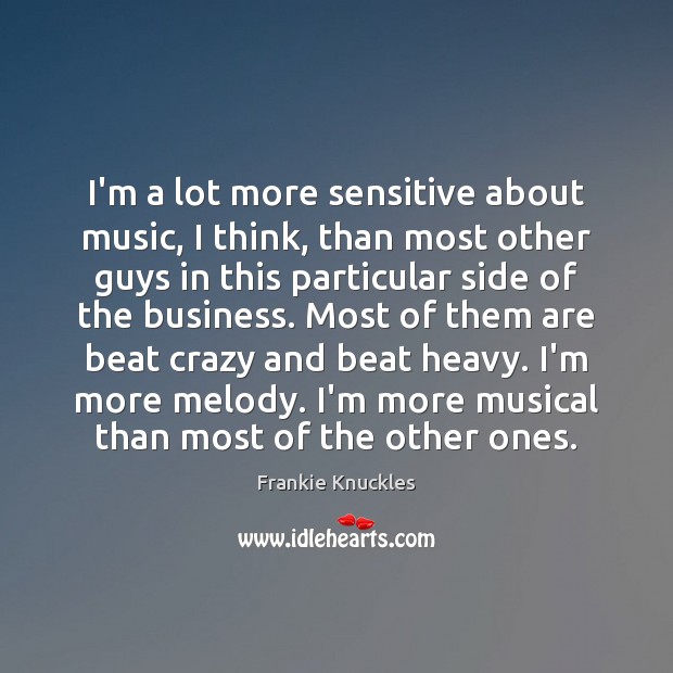 I’m a lot more sensitive about music, I think, than most other Business Quotes Image