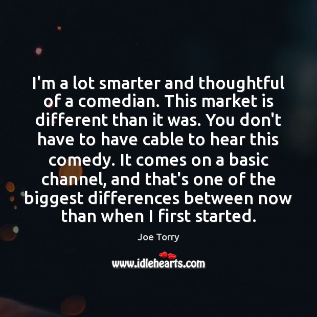I’m a lot smarter and thoughtful of a comedian. This market is Joe Torry Picture Quote