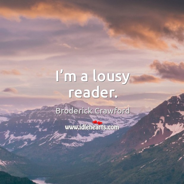 I’m a lousy reader. Broderick Crawford Picture Quote