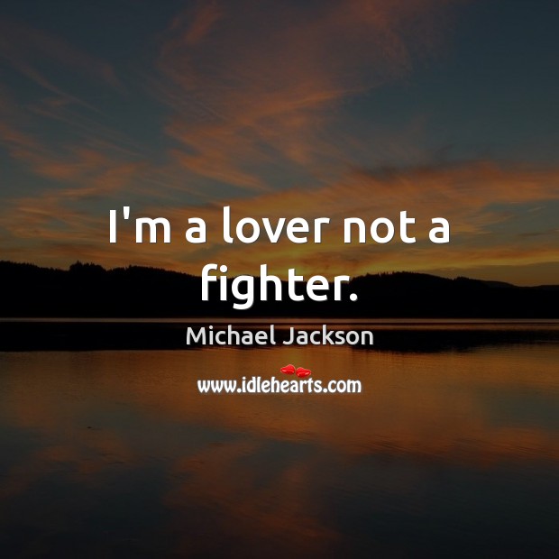 I’m a lover not a fighter. Michael Jackson Picture Quote