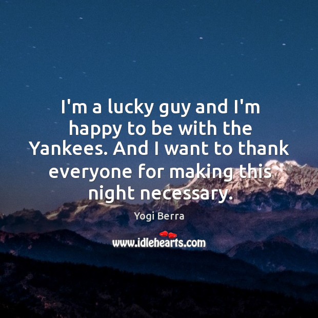 I’m a lucky guy and I’m happy to be with the Yankees. Yogi Berra Picture Quote