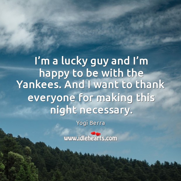 I’m a lucky guy and I’m happy to be with the yankees. Yogi Berra Picture Quote
