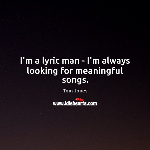 I’m a lyric man – I’m always looking for meaningful songs. Image