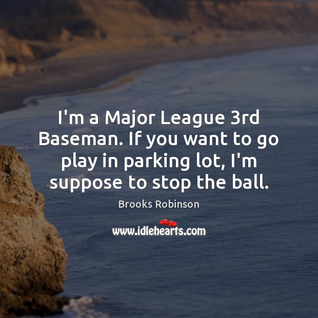 I’m a Major League 3rd Baseman. If you want to go play Image