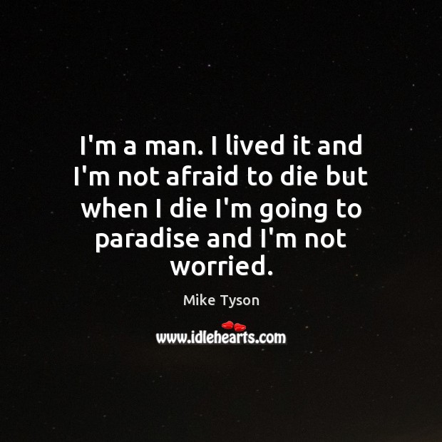 I’m a man. I lived it and I’m not afraid to die Afraid Quotes Image