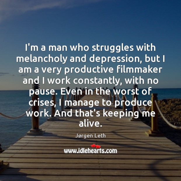 I’m a man who struggles with melancholy and depression, but I am Jørgen Leth Picture Quote
