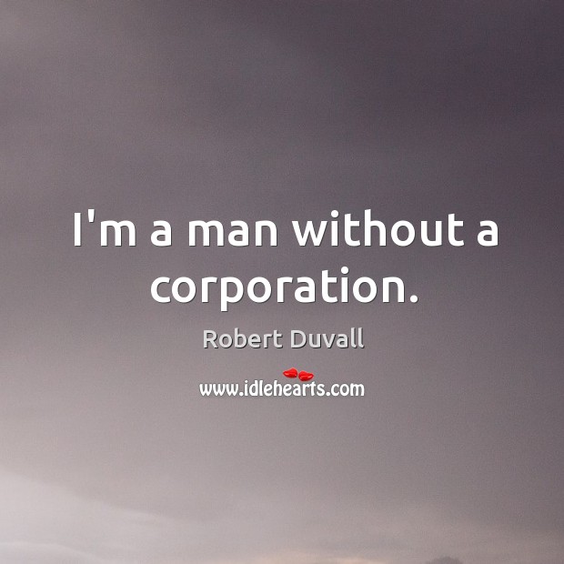 I’m a man without a corporation. Robert Duvall Picture Quote