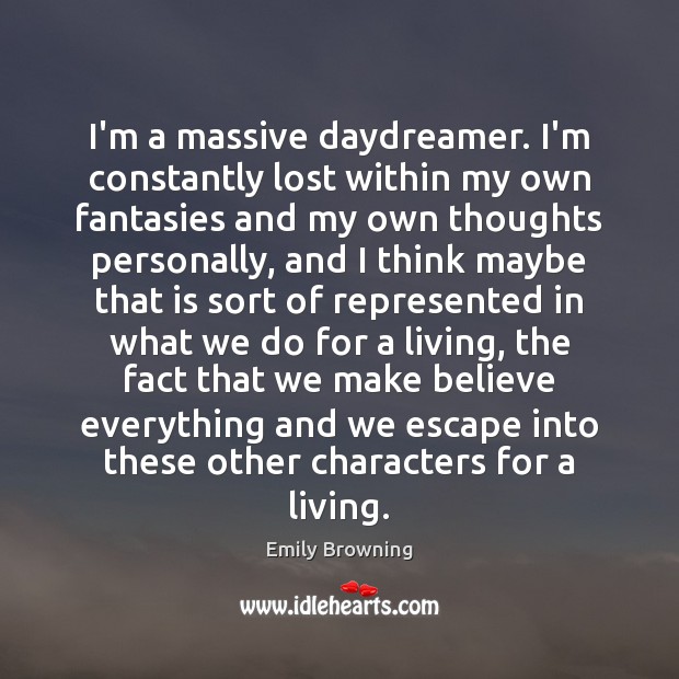 I’m a massive daydreamer. I’m constantly lost within my own fantasies and Emily Browning Picture Quote