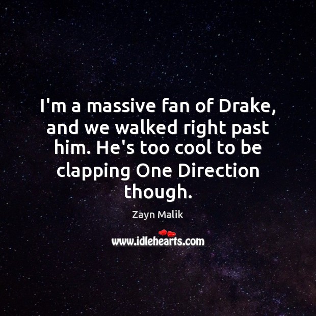 I’m a massive fan of Drake, and we walked right past him. Zayn Malik Picture Quote