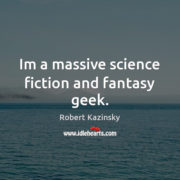Im a massive science fiction and fantasy geek. Robert Kazinsky Picture Quote