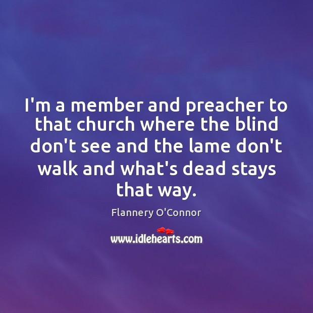 I’m a member and preacher to that church where the blind don’t Flannery O’Connor Picture Quote