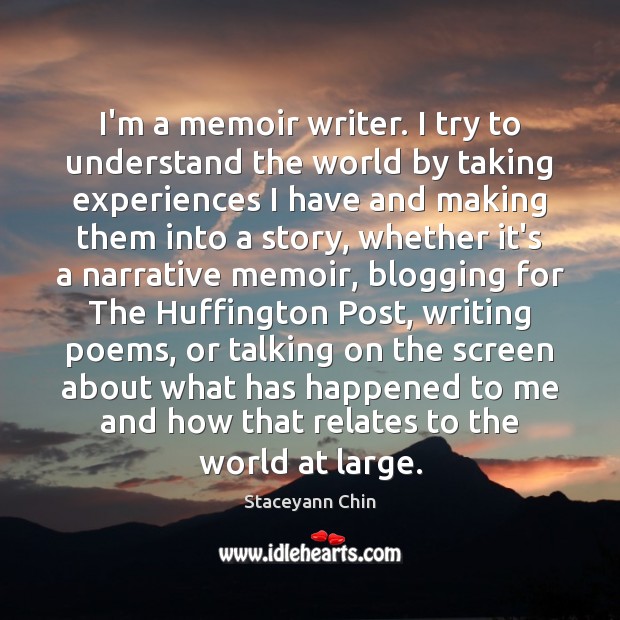 I’m a memoir writer. I try to understand the world by taking Image
