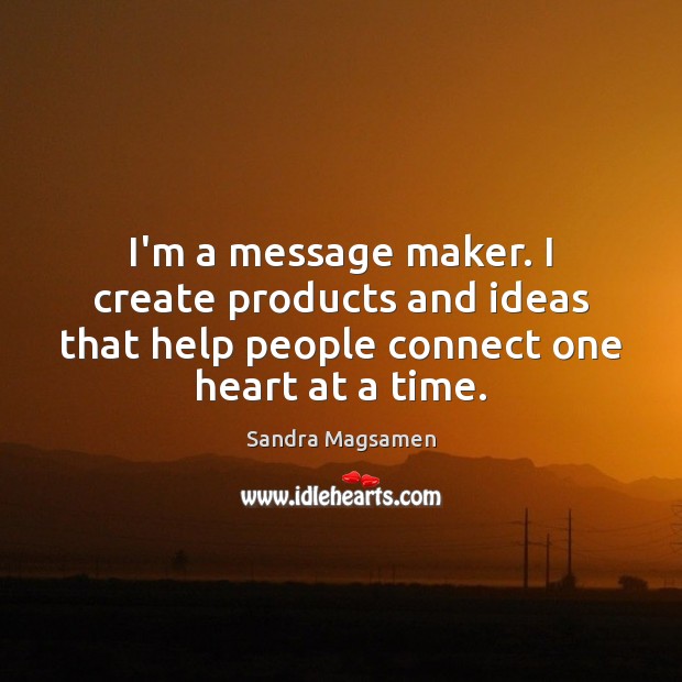 I’m a message maker. I create products and ideas that help people Sandra Magsamen Picture Quote