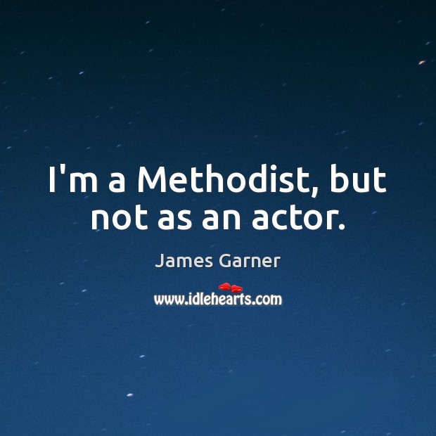 I’m a Methodist, but not as an actor. James Garner Picture Quote