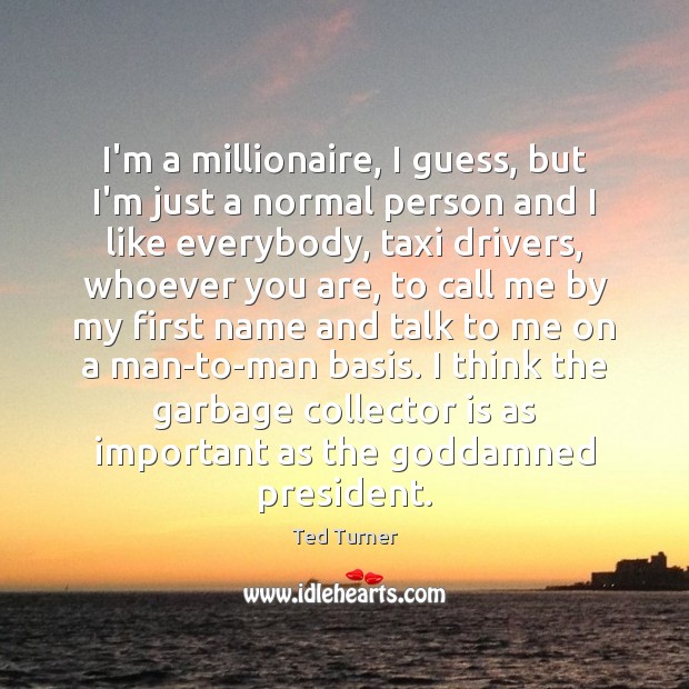 I’m a millionaire, I guess, but I’m just a normal person and Ted Turner Picture Quote