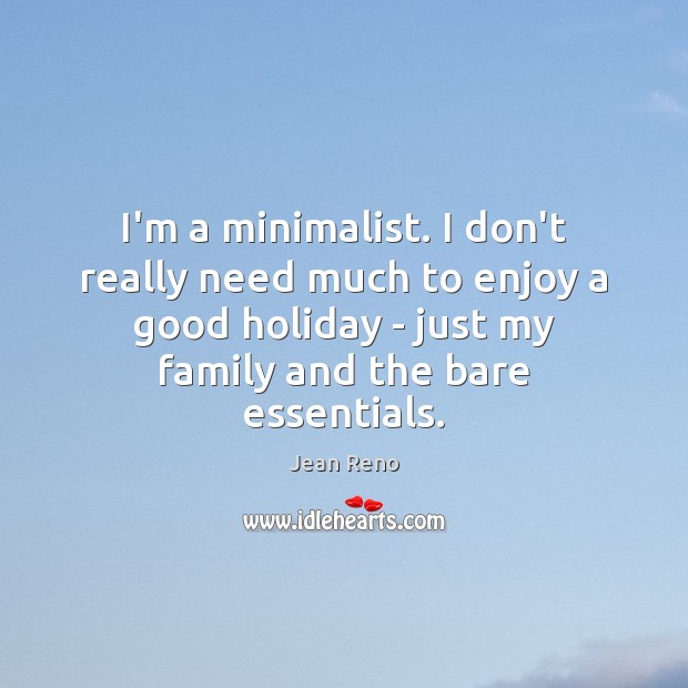 I’m a minimalist. I don’t really need much to enjoy a good Holiday Quotes Image